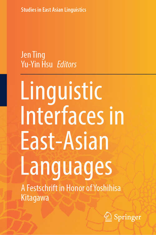 Book cover of Linguistic Interfaces in East-Asian Languages: A Festschrift in Honor of Yoshihisa Kitagawa (2024) (Studies in East Asian Linguistics)