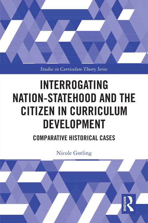 Book cover of Interrogating Nation-Statehood and the Citizen in Curriculum Development: Comparative Historical Cases (Studies in Curriculum Theory Series)