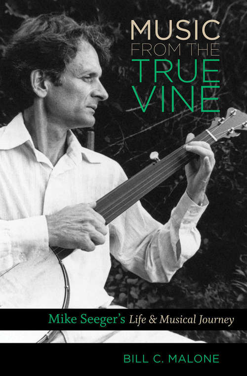 Book cover of Music from the True Vine: Mike Seeger's Life and Musical Journey