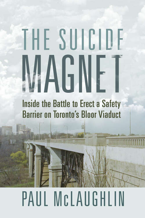 Book cover of The Suicide Magnet: Inside the Battle to Erect a Safety Barrier on Toronto’s Bloor Viaduct