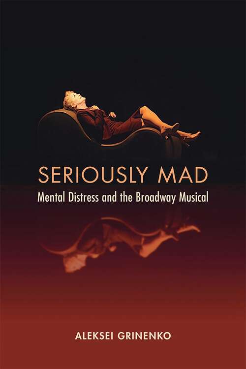 Book cover of Seriously Mad: Mental Distress and the Broadway Musical