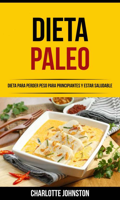 Book cover of Dieta Paleo: Dieta para Perder Peso para Principiantes y Estar Saludable