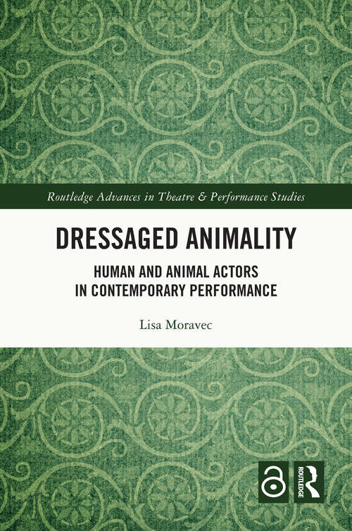 Book cover of Dressaged Animality: Human and Animal Actors in Contemporary Performance (1) (Routledge Advances in Theatre & Performance Studies)