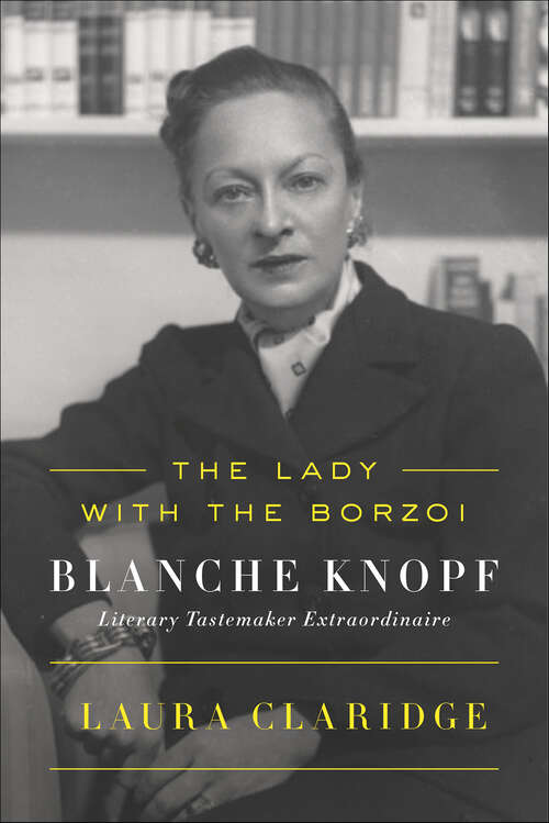 Book cover of The Lady with the Borzoi: Blanche Knopf, Literary Tastemaker Extraordinaire