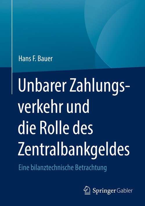 Book cover of Unbarer Zahlungsverkehr und die Rolle des Zentralbankgeldes: Eine bilanztechnische Betrachtung (1. Aufl. 2021)