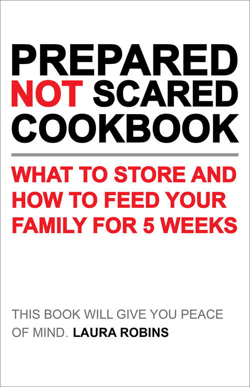 Book cover of Prepared-Not-Scared Cookbook: What to Store and How to Feed Your Family for 5 Weeks