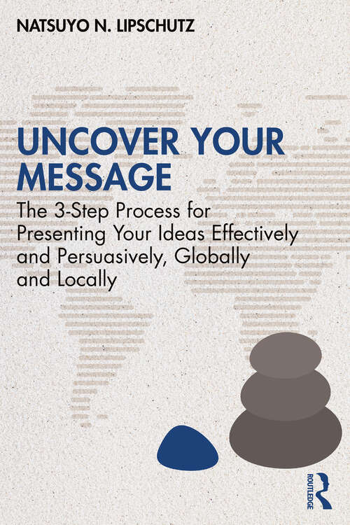 Book cover of Uncover Your Message: The 3-Step Process for Presenting Your Ideas Effectively and Persuasively, Globally and Locally