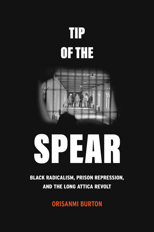 Book cover of Tip of the Spear: Black Radicalism, Prison Repression, and the Long Attica Revolt