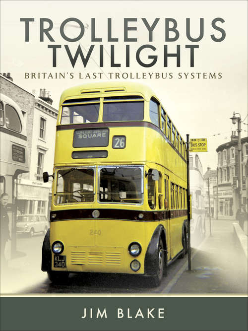 Book cover of Trolleybus Twilight: Britain's Last Trolleybus Systems