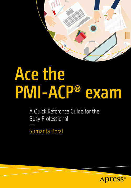 Book cover of Ace the PMI-ACP® exam: A Quick Reference Guide for the Busy Professional