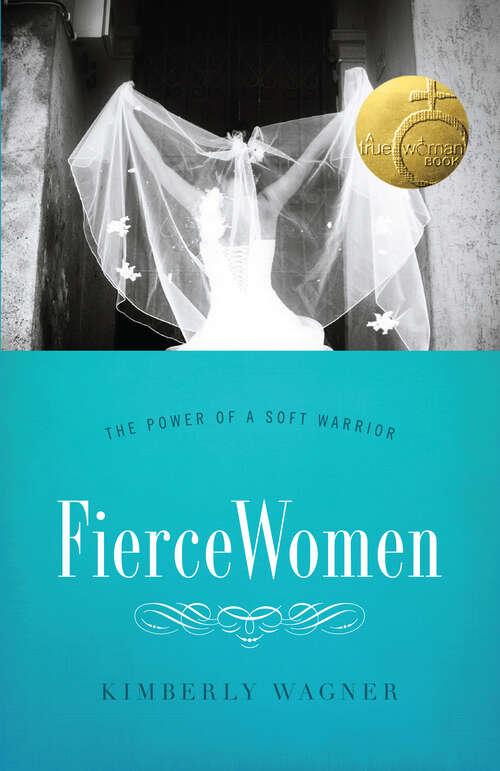 Book cover of Fierce Women: The Power of a Soft Warrior (True Woman) (New Edition)