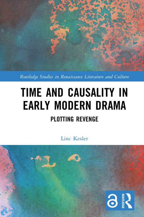 Book cover of Time and Causality in Early Modern Drama: Plotting Revenge (Routledge Studies in Renaissance Literature and Culture)