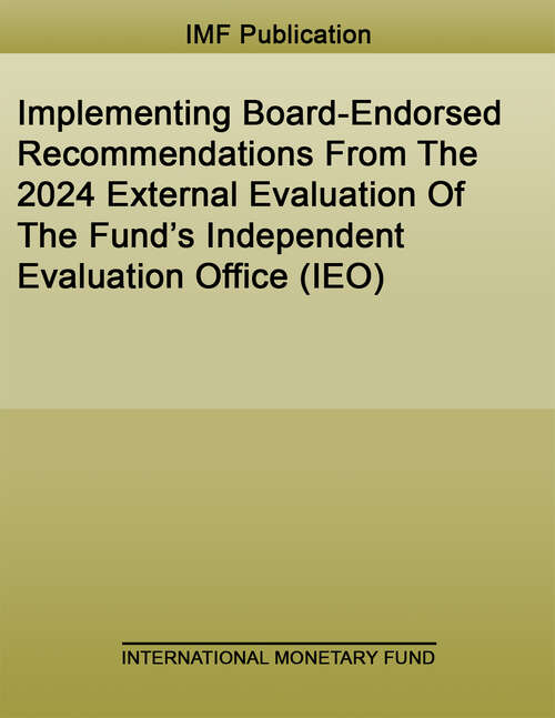 Book cover of Implementing Board-Endorsed Recommendations From The 2024 External Evaluation Of The Fund’s Independent Evaluation Office (IEO)