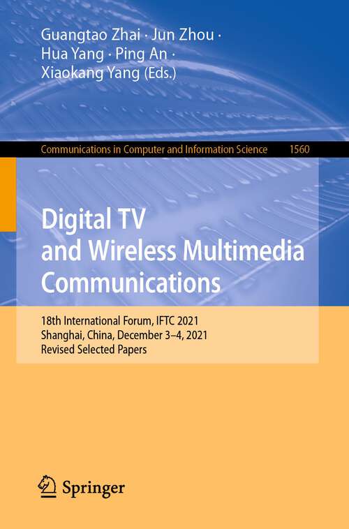 Book cover of Digital TV and Wireless Multimedia Communications: 18th International Forum, IFTC 2021, Shanghai, China, December 3–4, 2021, Revised Selected Papers (1st ed. 2022) (Communications in Computer and Information Science #1560)