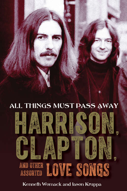 Book cover of All Things Must Pass Away: Harrison, Clapton, and Other Assorted Love Songs