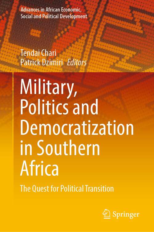 Book cover of Military, Politics and Democratization in Southern Africa: The Quest for Political Transition (1st ed. 2023) (Advances in African Economic, Social and Political Development)