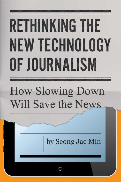 Book cover of Rethinking the New Technology of Journalism: How Slowing Down Will Save the News