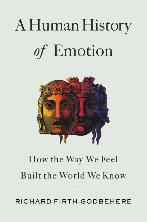 Book cover of A Human History of Emotion: How the Way We Feel Built the World We Know