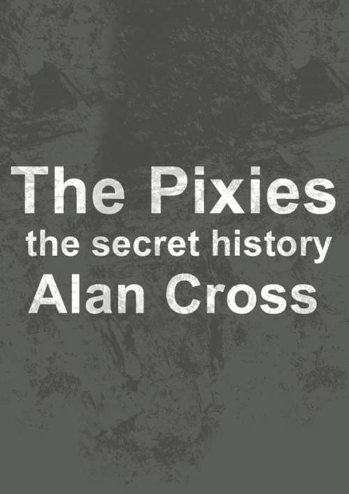 Book cover of The Pixies: The Secret History (The\secret History Of Rock Ser.)