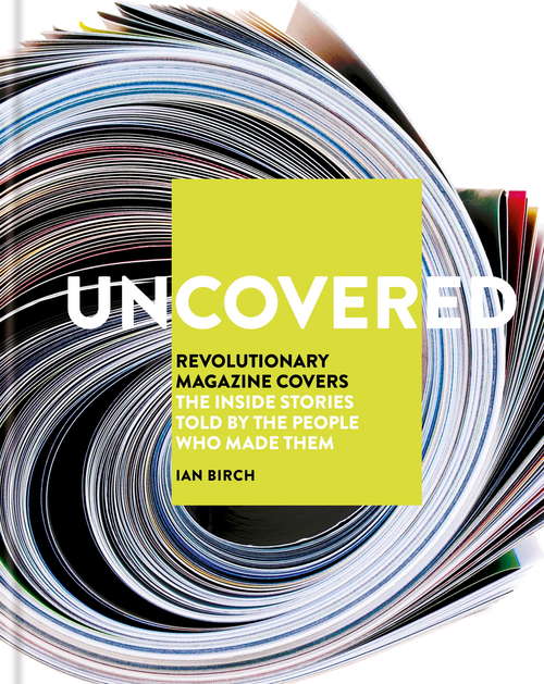 Book cover of Uncovered: Revolutionary Magazine Covers  The inside stories told by the people who made them