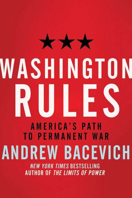 Book cover of Washington Rules: America's Path to Permanent War