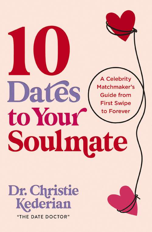 Book cover of 10 Dates to Your Soulmate: A Celebrity Matchmaker's Guide from First Swipe to Forever