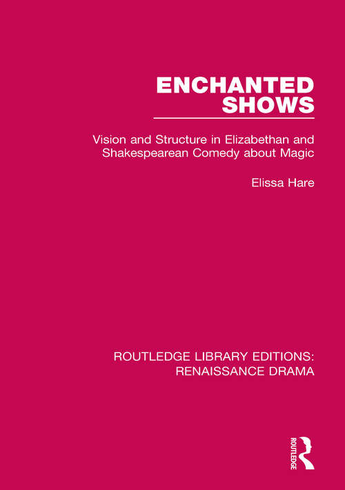 Book cover of Enchanted Shows: Vision and Structure in Elizabethan and Shakespearean Comedy about Magic (Routledge Library Editions: Renaissance Drama)