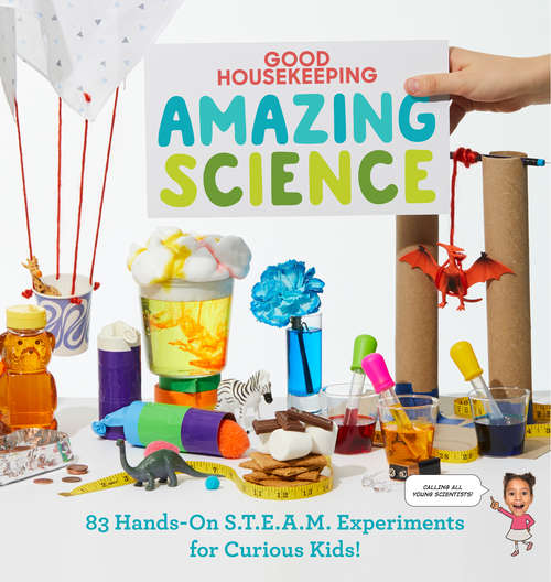 Book cover of Good Housekeeping Amazing Science: 83 Hands-on S.T.E.A.M Experiments for Curious Kids!