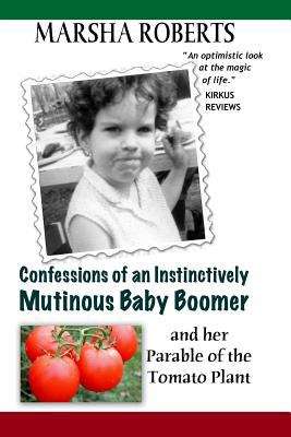 Book cover of Confessions Of An Instinctively Mutinous Baby Boomer: And Her Parable Of The Tomato Plant