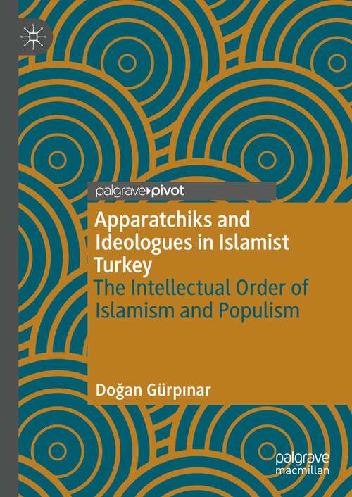 Book cover of Apparatchiks and Ideologues in Islamist Turkey: The Intellectual Order of Islamism and Populism (1st ed. 2023)