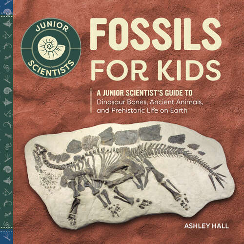 Book cover of Fossils for Kids: A Junior Scientist's Guide to Dinosaur Bones, Ancient Animals, and Prehistoric Life on Earth (Junior Scientists)