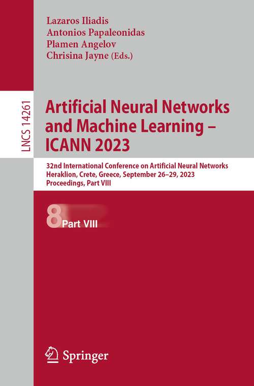 Book cover of Artificial Neural Networks and Machine Learning – ICANN 2023: 32nd International Conference on Artificial Neural Networks, Heraklion, Crete, Greece, September 26–29, 2023, Proceedings, Part VIII (1st ed. 2023) (Lecture Notes in Computer Science #14261)