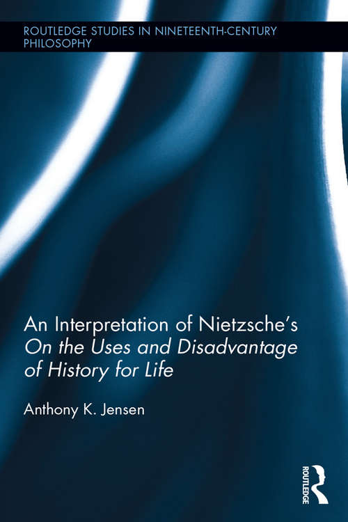 Book cover of An Interpretation of Nietzsche's On the Uses and Disadvantage of History for Life (Routledge Studies in Nineteenth-Century Philosophy)