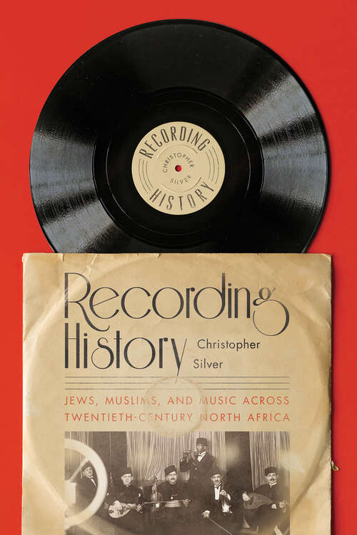 Book cover of Recording History: Jews, Muslims, and Music across Twentieth-Century North Africa