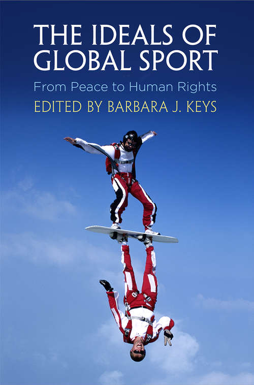 Book cover of The Ideals of Global Sport: From Peace to Human Rights (Pennsylvania Studies in Human Rights)