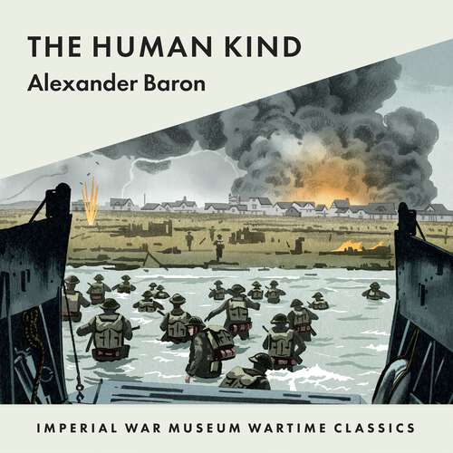 Book cover of The Human Kind: Imperial War Museum Wartime Classics (Alexander Baron's 'War Trilogy')