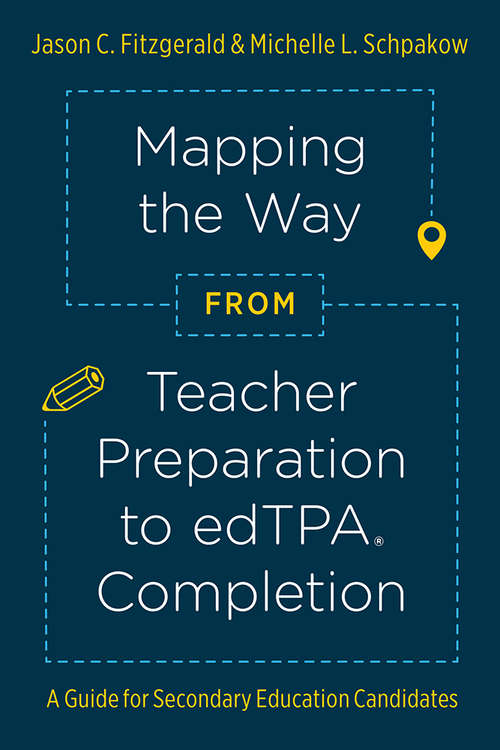 Book cover of Mapping the Way from Teacher Preparation to edTPA® Completion: A Guide for Secondary Education Candidates