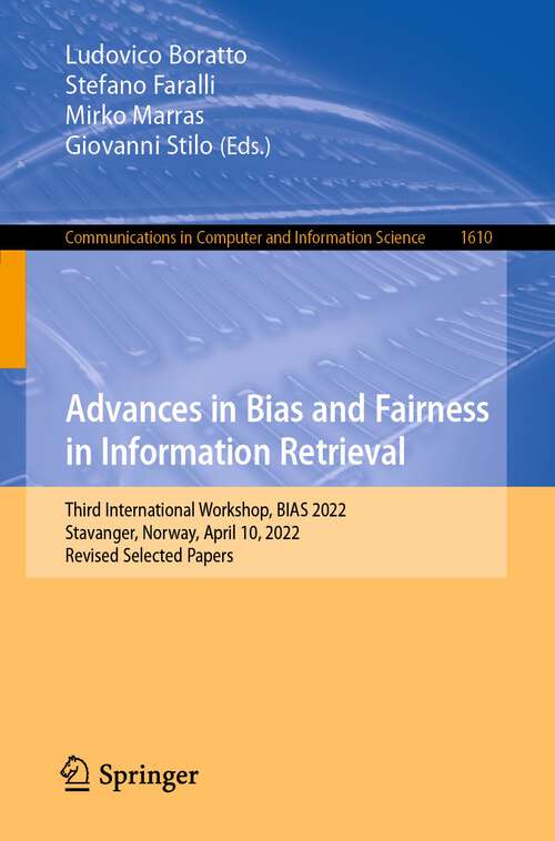 Book cover of Advances in Bias and Fairness in Information Retrieval: Third International Workshop, BIAS 2022, Stavanger, Norway, April 10, 2022, Revised Selected Papers (1st ed. 2022) (Communications in Computer and Information Science #1610)