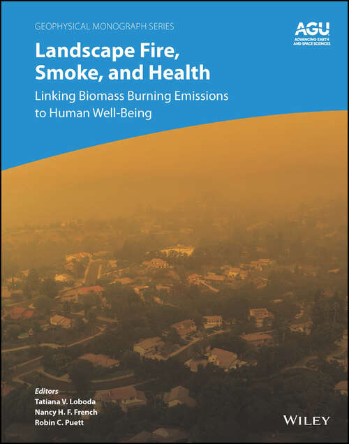 Book cover of Landscape Fire, Smoke, and Health: Linking Biomass Burning Emissions to Human Well-Being (Geophysical Monograph Series #280)