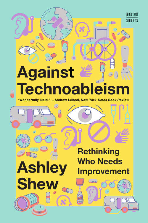 Book cover of Against Technoableism: Rethinking Who Needs Improvement (A\norton Short Ser. #0)