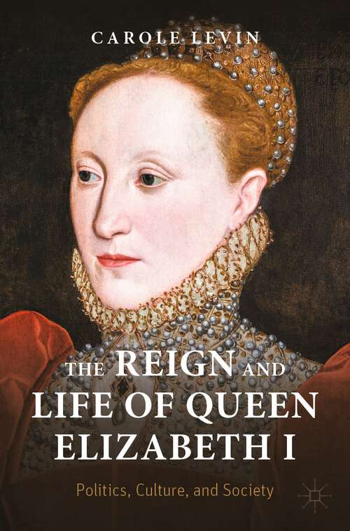 Book cover of The Reign and Life of Queen Elizabeth I: Politics, Culture, and Society (1st ed. 2022) (Queenship and Power)