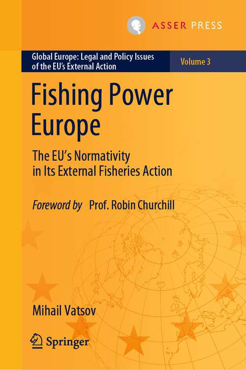 Book cover of Fishing Power Europe: The EU’s Normativity in Its External Fisheries Action (1st ed. 2023) (Global Europe: Legal and Policy Issues of the EU’s External Action #3)