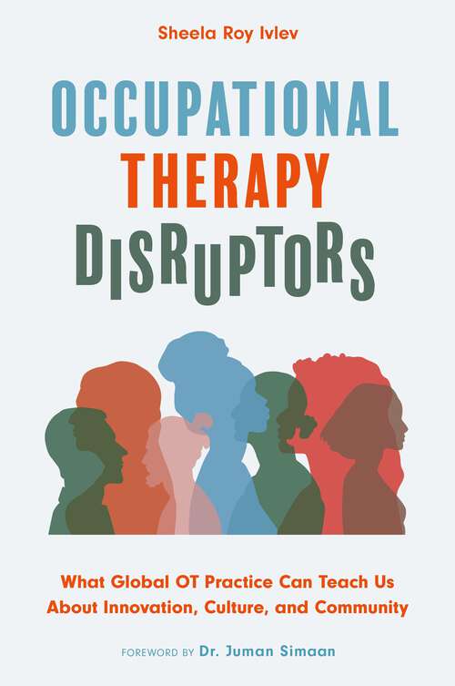 Book cover of Occupational Therapy Disruptors: What Global OT Practice Can Teach Us About Innovation, Culture, and Community