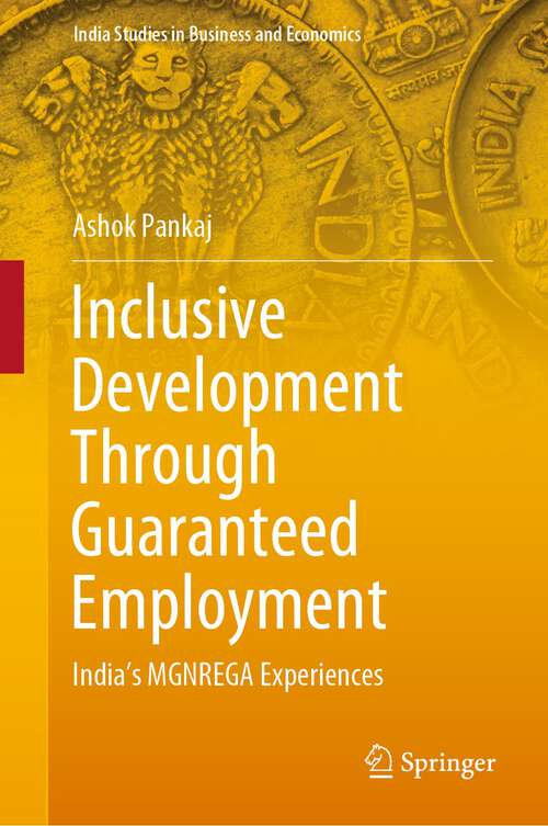 Book cover of Inclusive Development Through Guaranteed Employment: India’s MGNREGA Experiences (1st ed. 2023) (India Studies in Business and Economics)