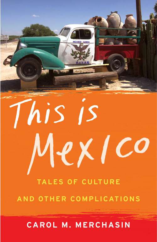 Book cover of This Is Mexico: Tales of Culture and Other Complications