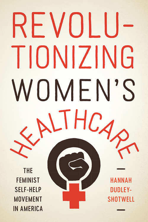 Book cover of Revolutionizing Women's Healthcare: The Feminist Self-Help Movement in America