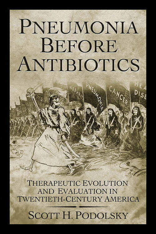 Book cover of Pneumonia Before Antibiotics: Therapeutic Evolution and Evaluation in Twentieth-Century America