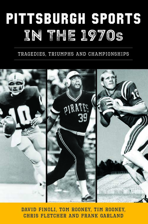 Book cover of Pittsburgh Sports in the 1970s: Tragedies, Triumphs and Championships (Sports)