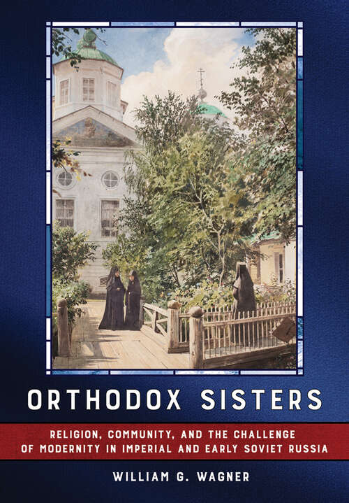 Book cover of Orthodox Sisters: Religion, Community, and the Challenge of Modernity in Imperial and Early Soviet Russia (NIU Series in Orthodox Christian Studies)