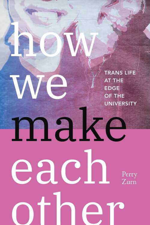 Book cover of How We Make Each Other: Trans Life at the Edge of the University